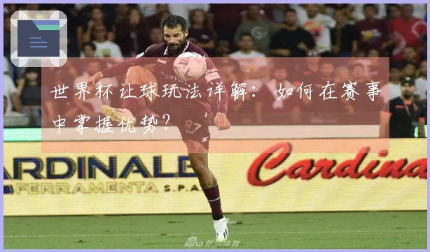 世界杯让球玩法详解：如何在赛事中掌握优势？